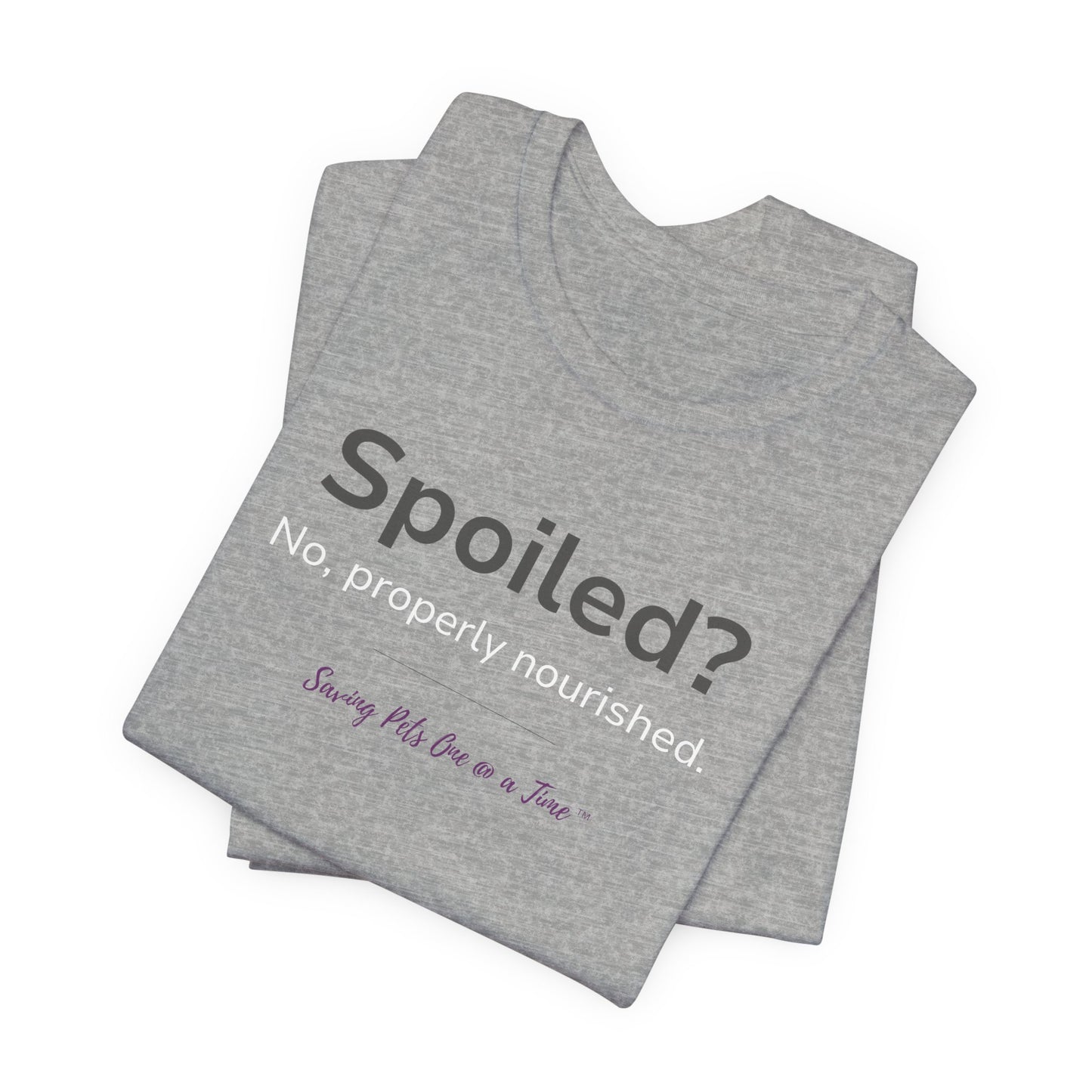 The Nourished Tee | Unisex Pet Parent T-Shirt | Spoiled? No, Properly Nourished.