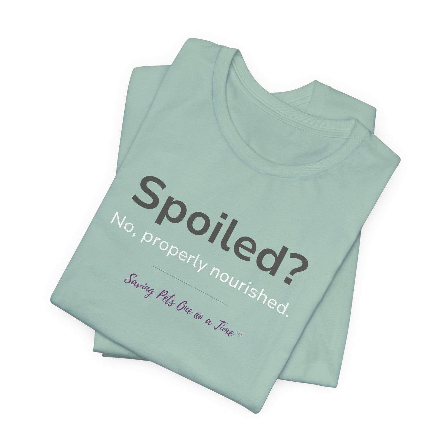 The Nourished Tee | Unisex Pet Parent T-Shirt | Spoiled? No, Properly Nourished.