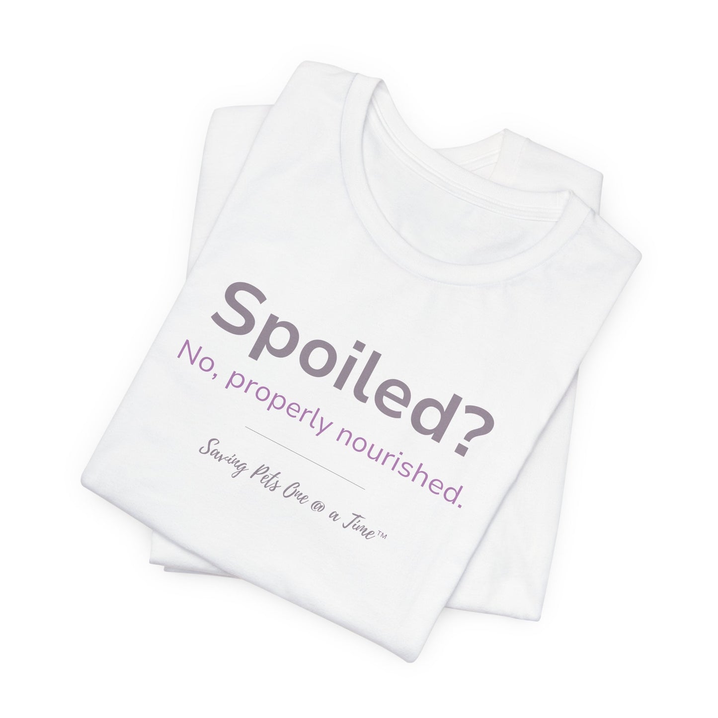 The Nourished Tee | Unisex Pet Parent T-Shirt | Spoiled? No, Properly Nourished.