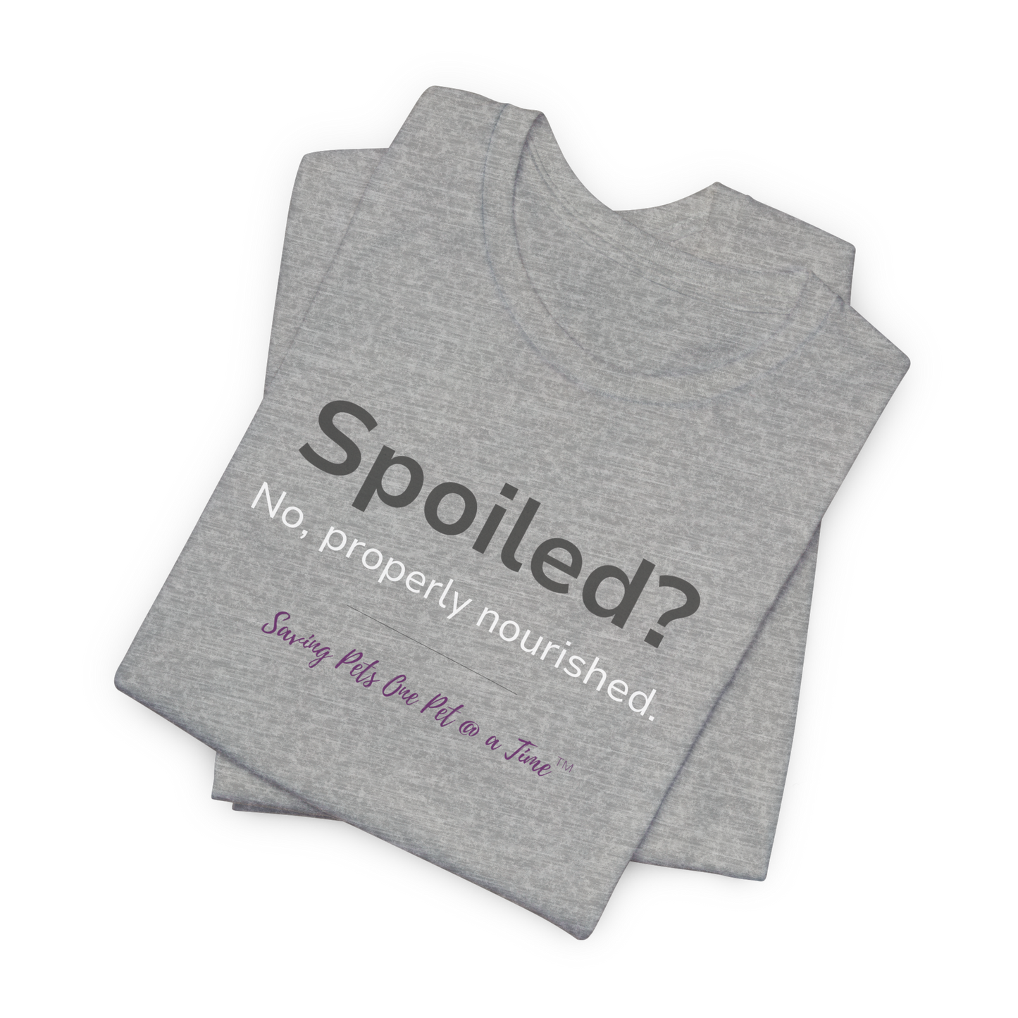 The Nourished Tee | Unisex Pet Parent T-Shirt | Spoiled? No, Properly Nourished.
